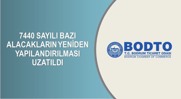 7440 SAYILI BAZI ALACAKLARIN YENİDEN YAPILANDIRILMASI UZATILDI